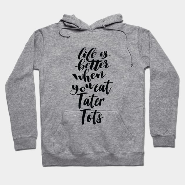 Life Is Better When You Eat Tater Tots Hoodie by ProjectX23